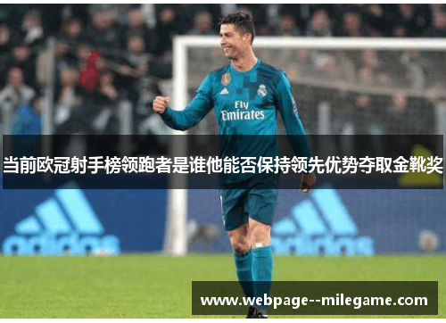 当前欧冠射手榜领跑者是谁他能否保持领先优势夺取金靴奖 当前欧冠射手榜领跑者是谁他能否保持领先优势夺取金靴奖