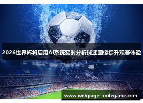 2026世界杯将启用AI系统实时分析球迷画像提升观赛体验 2026世界杯将启用AI系统实时分析球迷画像提升观赛体验