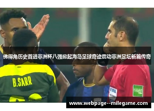 佛得角历史首进非洲杯八强掀起海岛足球奇迹震动非洲足坛新篇传奇
