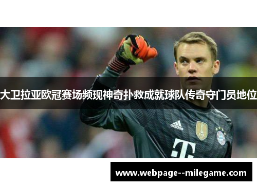 大卫拉亚欧冠赛场频现神奇扑救成就球队传奇守门员地位