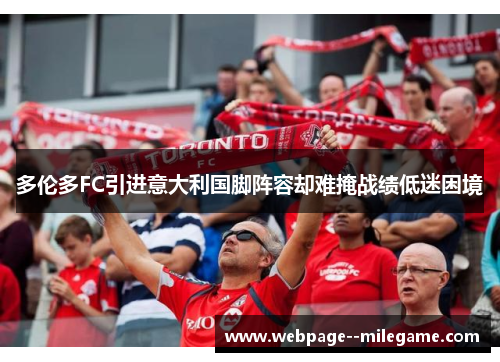 多伦多FC引进意大利国脚阵容却难掩战绩低迷困境 多伦多FC引进意大利国脚阵容却难掩战绩低迷困境